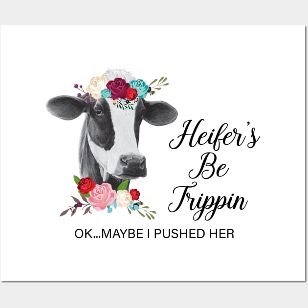 Heifer's Be Trippin Ok Maybe I Pushed Her Cow Wall Art by LotusTee